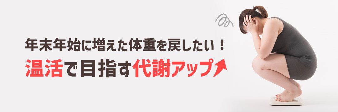 年末年始に増えた体重を戻したい！温活で目指す代謝アップ