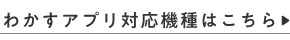 わかすアプリ対応機種はこちら