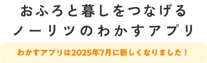 おふろと暮しをつなげるノーリツのわかすアプリ わかすアプリは2025年7月に新しくなりました！