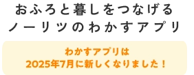 おふろと暮しをつなげるノーリツのわかすアプリ わかすアプリは2025年7月に新しくなりました！